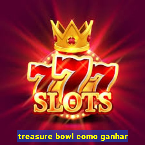 treasure bowl como ganhar